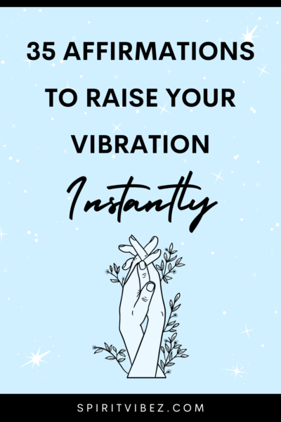 35 Affirmations to Raise Your Vibration Instantly - Spiritvibez