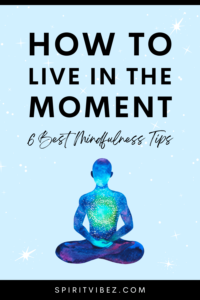 How to Live In the Moment: 6 Best Mindfulness Tips - Spiritvibez