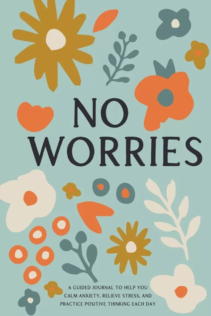 No Worries A Guided Journal to Help You Calm Anxiety, Relieve Stress, and Practice Positive Thinking Each Day