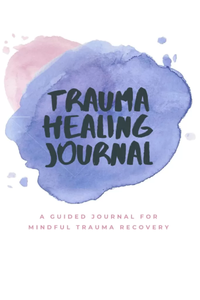 The Trauma Healing Journal A Guided Journal for Mindful Trauma Recovery