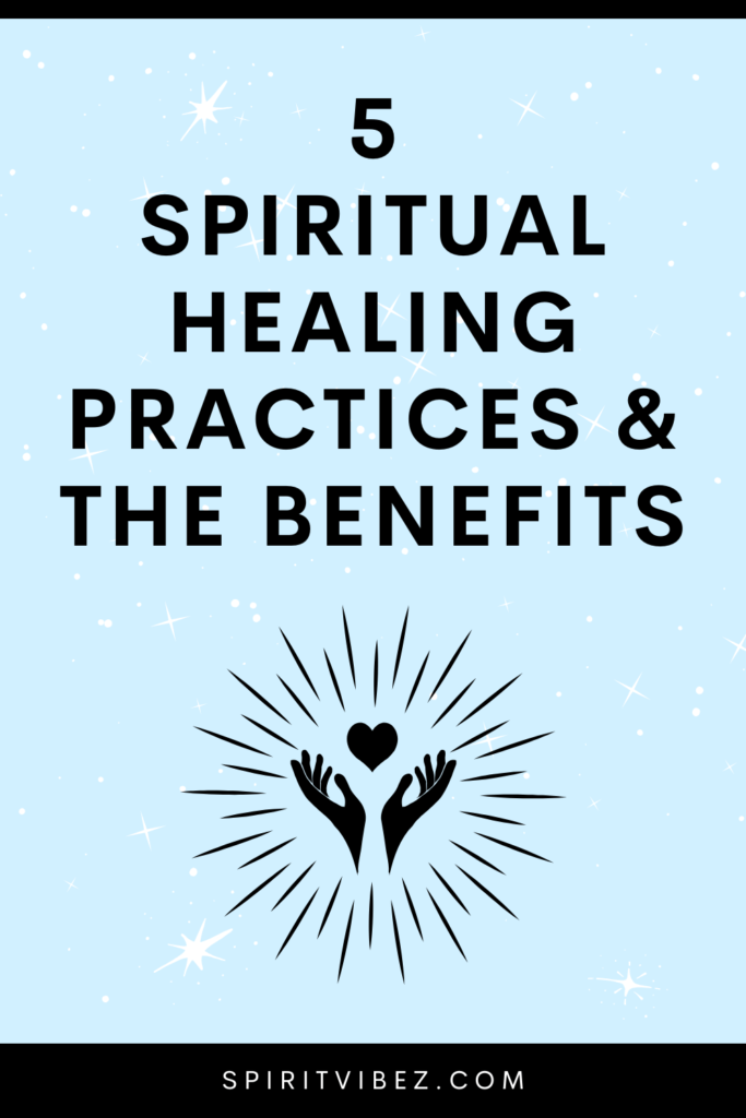 5 Spiritual Healing Practices & The Benefits